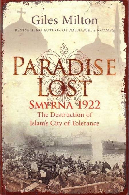 Paradise Lost: Smyrna, 1922. The Destruction of Islam's City of Tolerance. - Giles Milton Paradise Lost Scan10056a